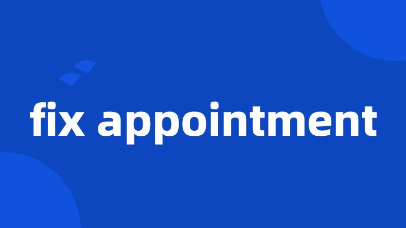 fix appointment