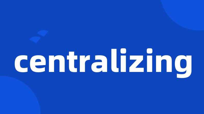 centralizing