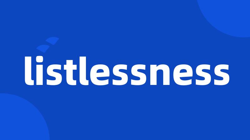 listlessness