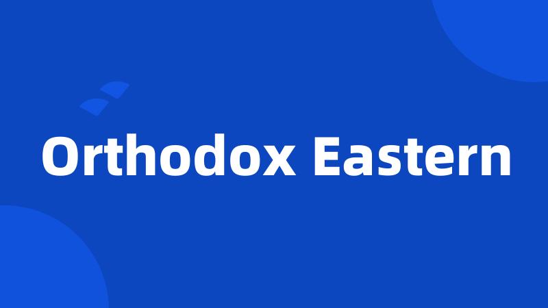 Orthodox Eastern