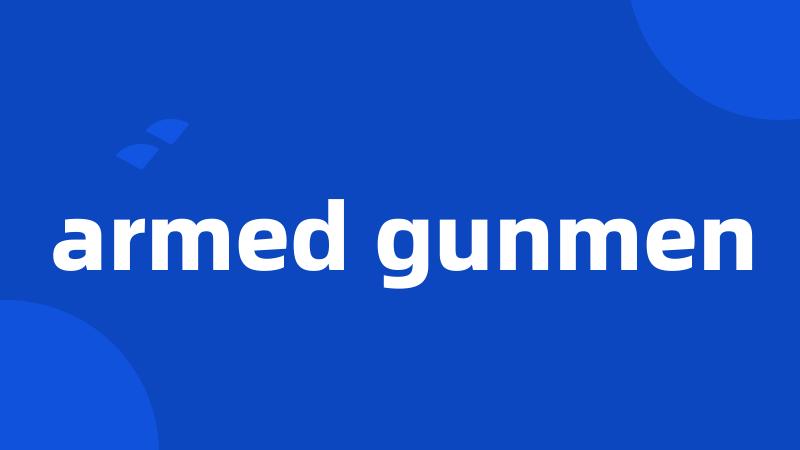 armed gunmen