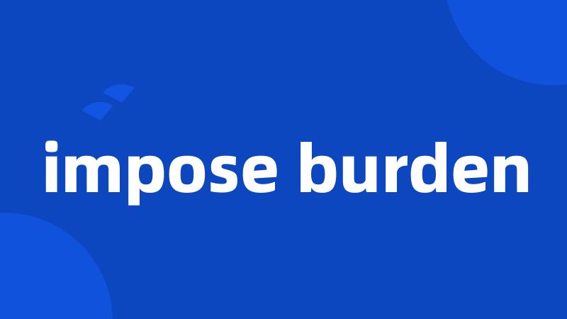 impose burden