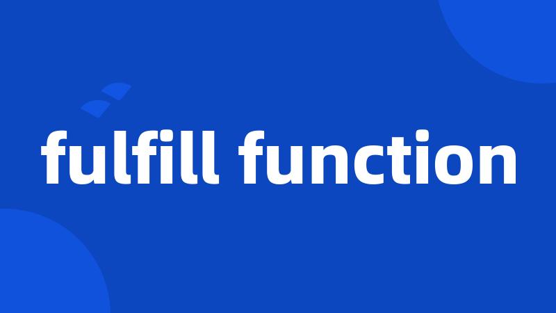 fulfill function
