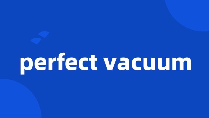 perfect vacuum