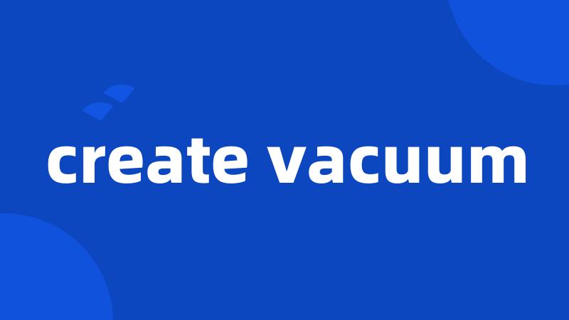 create vacuum