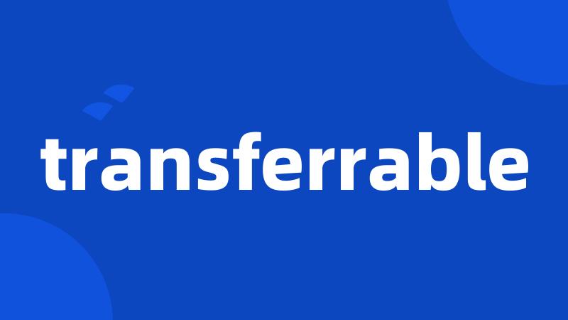 transferrable