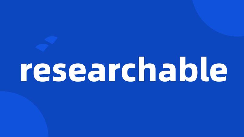 researchable