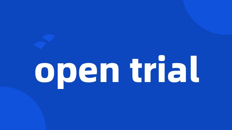 open trial