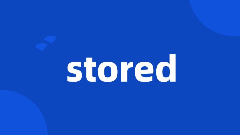 stored