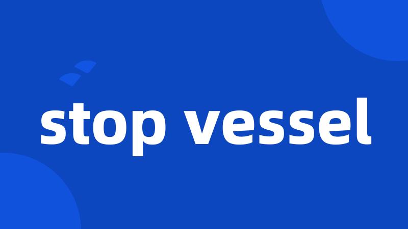 stop vessel