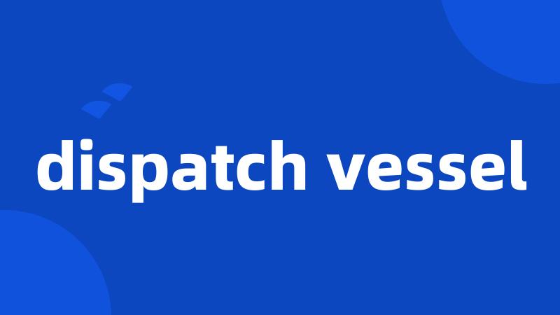 dispatch vessel
