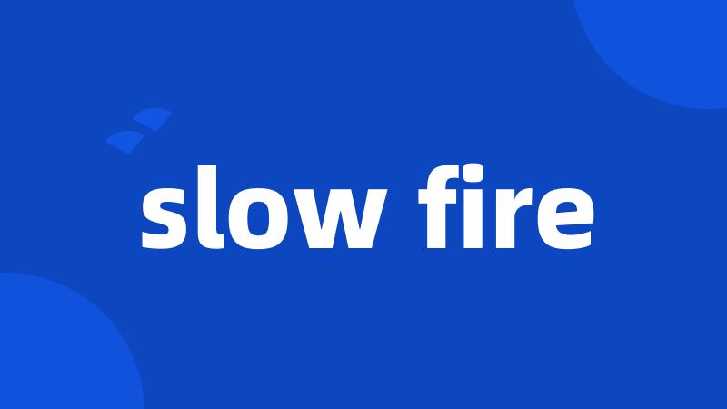 slow fire