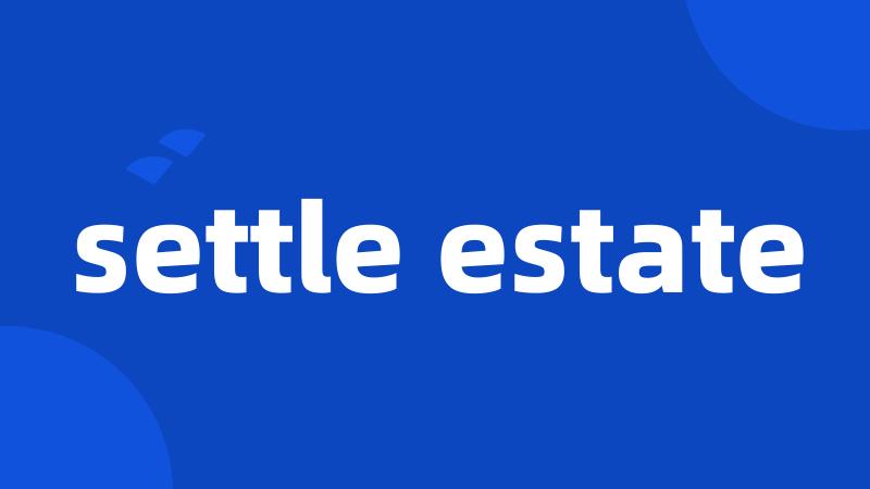settle estate