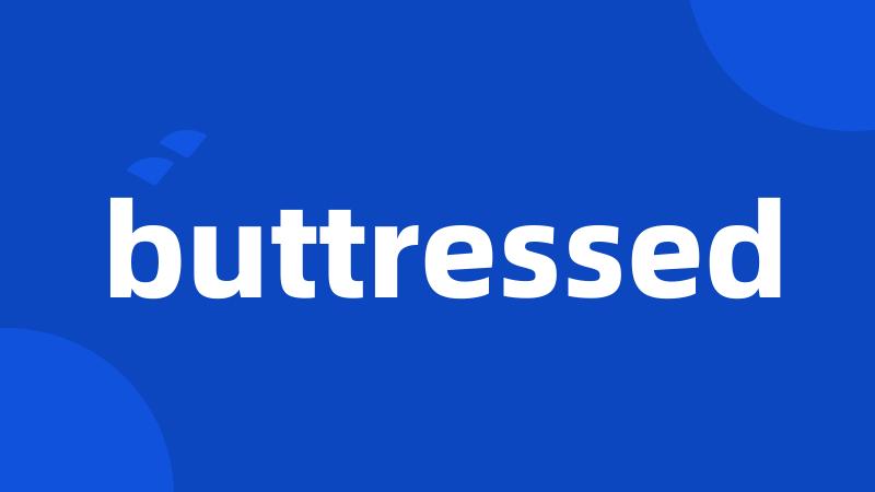 buttressed