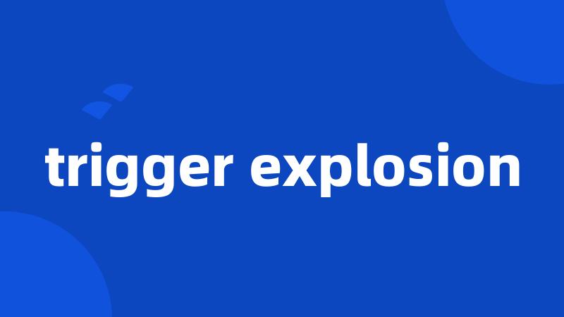 trigger explosion