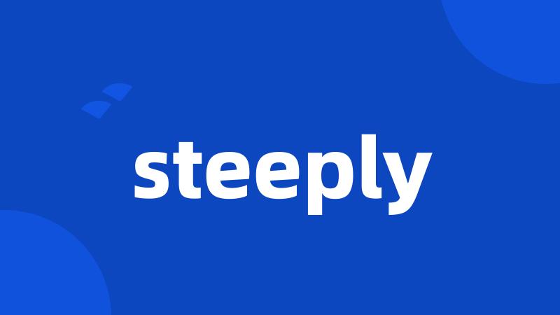 steeply