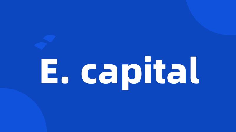 E. capital
