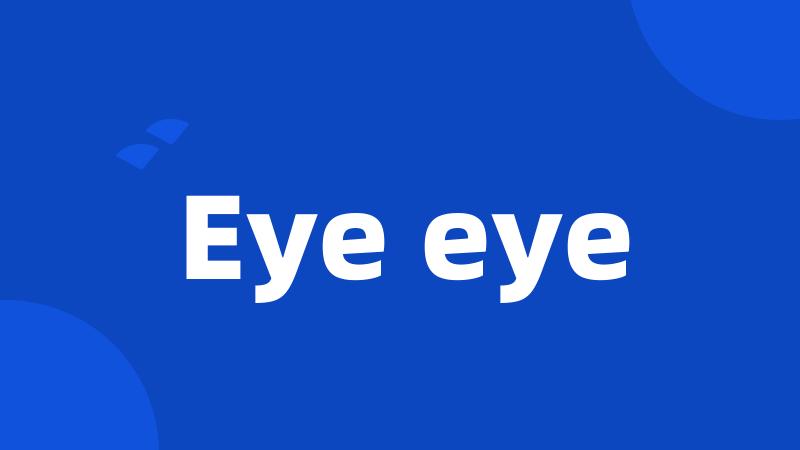 Eye eye