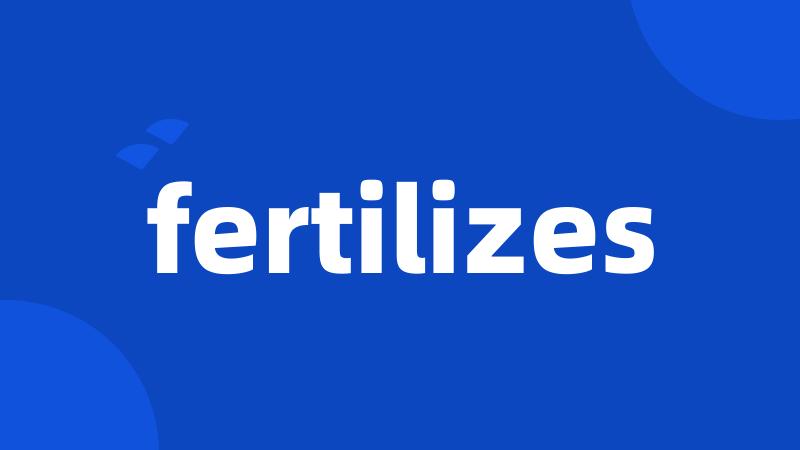fertilizes