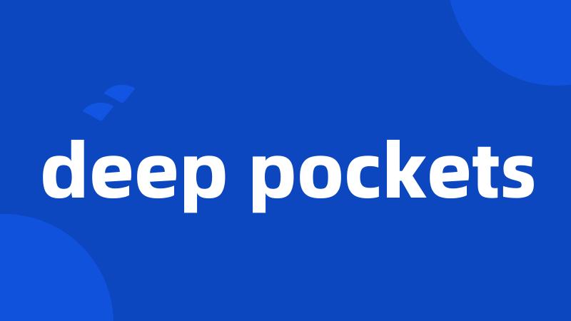 deep pockets