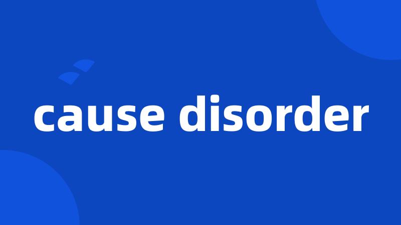 cause disorder