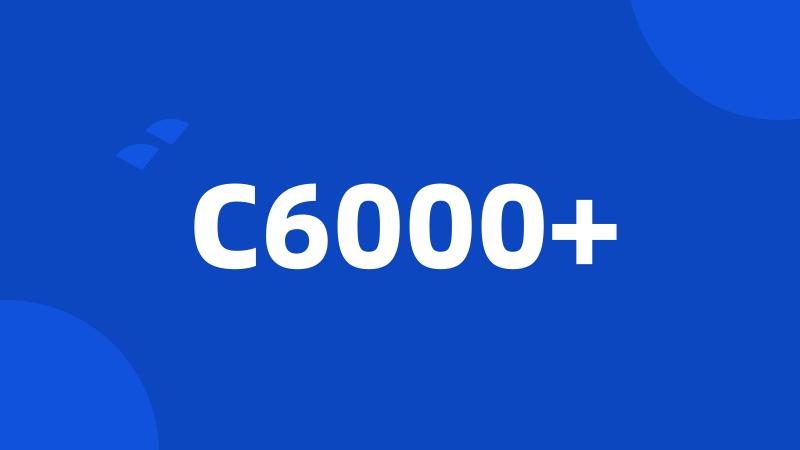 C6000+