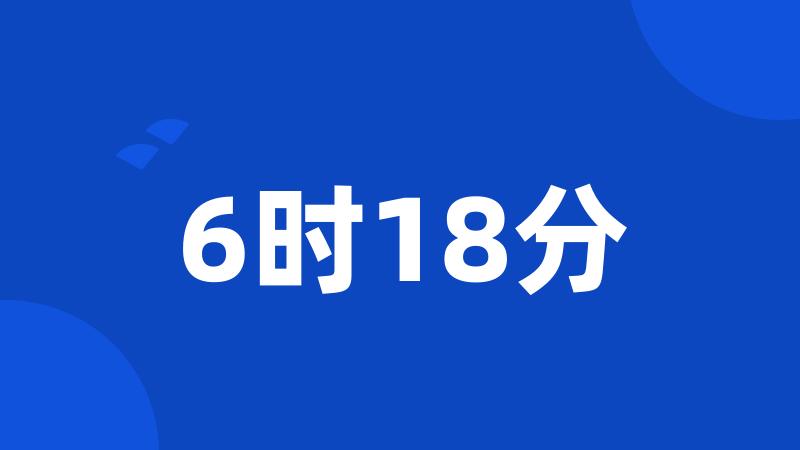 6时18分