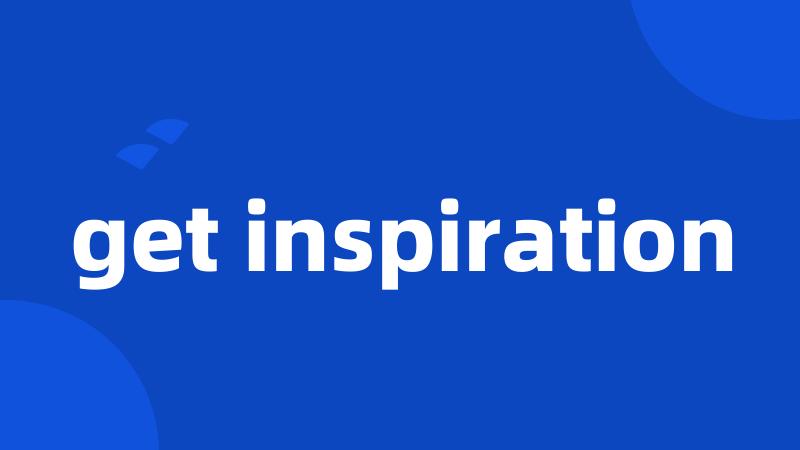 get inspiration