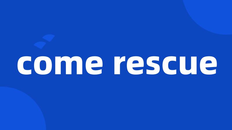 come rescue