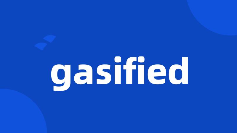 gasified