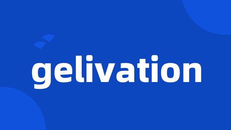 gelivation