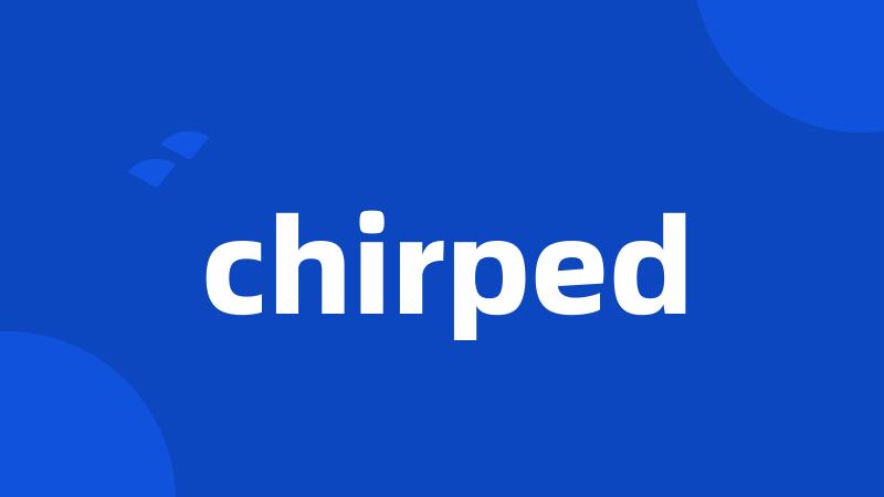 chirped