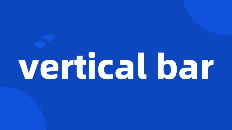 vertical bar