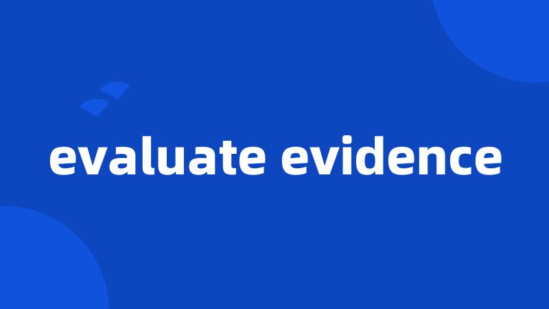 evaluate evidence