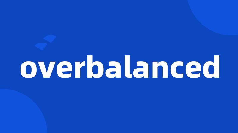 overbalanced