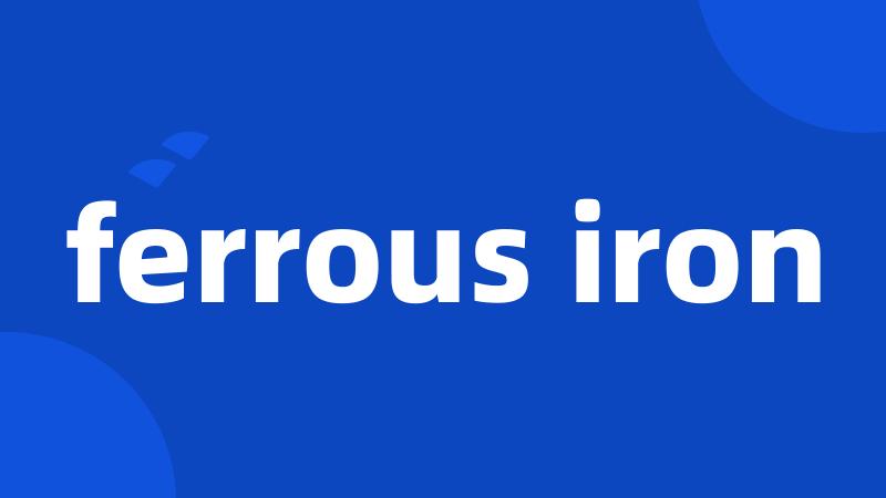 ferrous iron