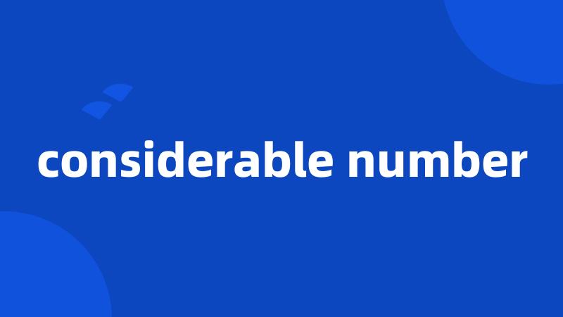 considerable number