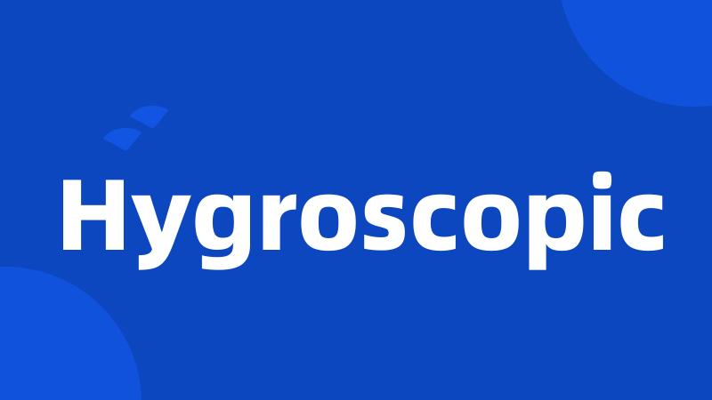 Hygroscopic