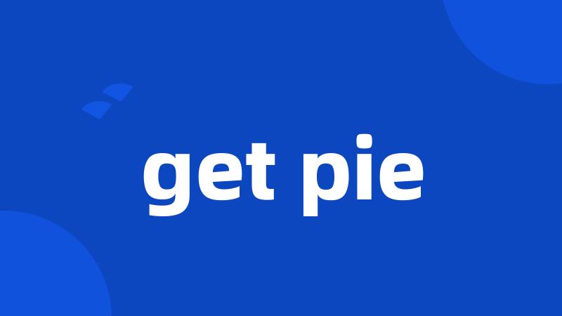 get pie
