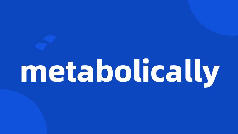 metabolically