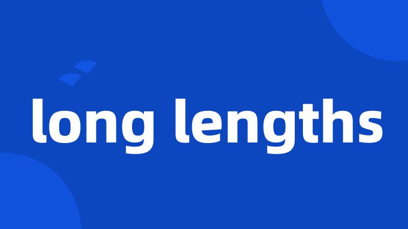long lengths