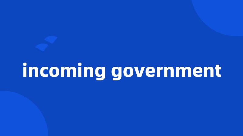 incoming government