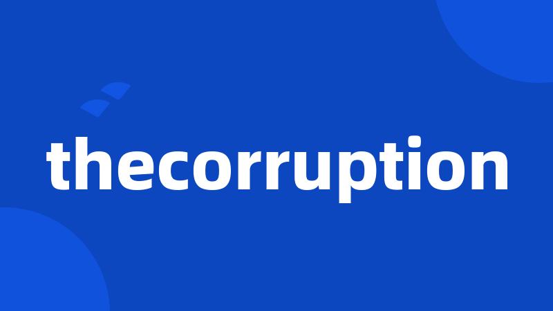 thecorruption