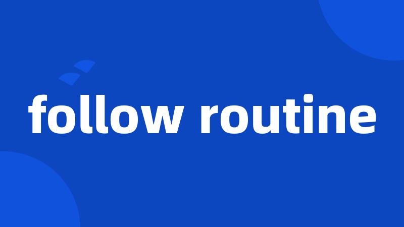 follow routine