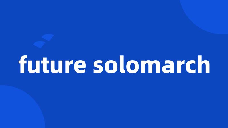 future solomarch