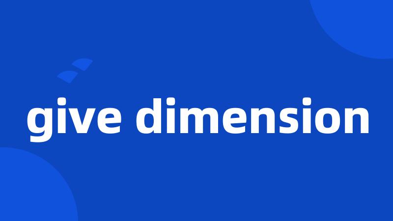 give dimension