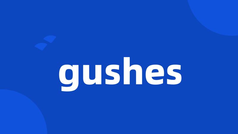 gushes