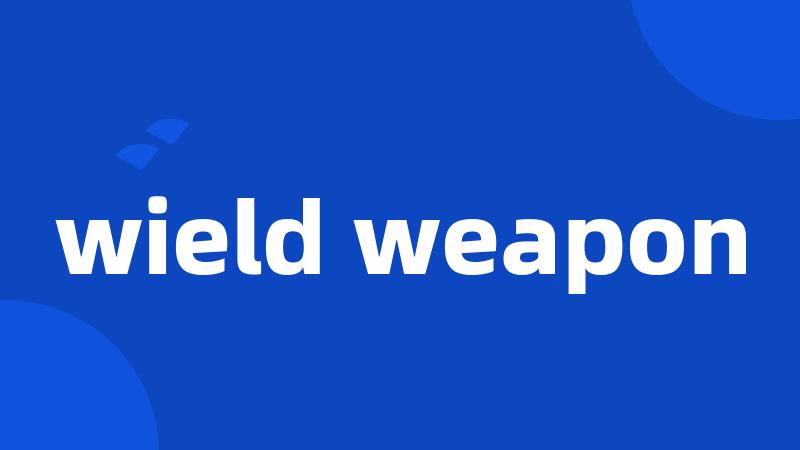 wield weapon