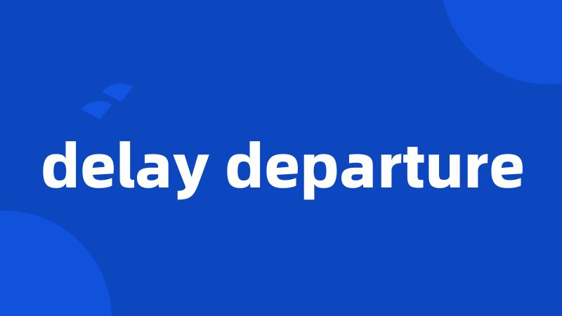 delay departure