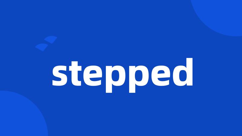 stepped